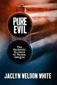 Cover image for Pure Evil: The Machetti Murders of Macon, Georgia