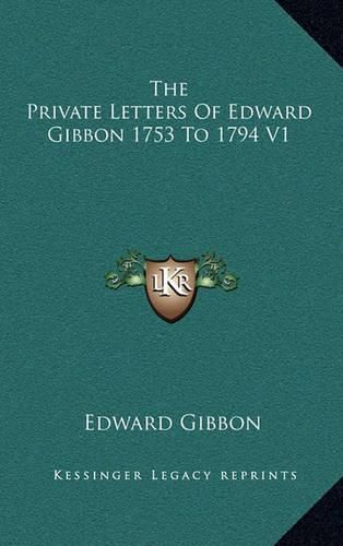 The Private Letters of Edward Gibbon 1753 to 1794 V1