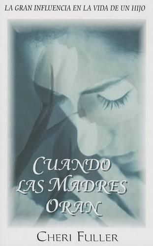 Cover image for Cuando las Madres Oran: La Gran Influencia en la Vida de un Hijo