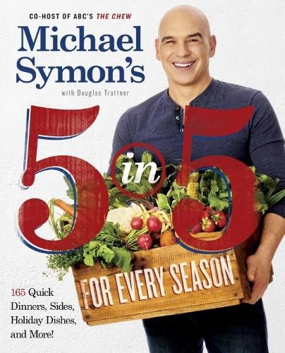 Cover image for Michael Symon's 5 in 5 for Every Season: 165 Quick Dinners, Sides, Holiday Dishes, and More: A Cookbook