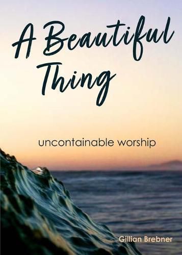 Cover image for A Beautiful Thing: Uncontainable Worship