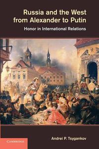 Cover image for Russia and the West from Alexander to Putin: Honor in International Relations