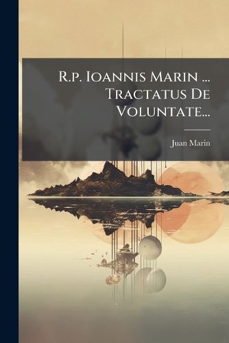 Cover image for R.p. Ioannis Marin ... Tractatus De Voluntate...