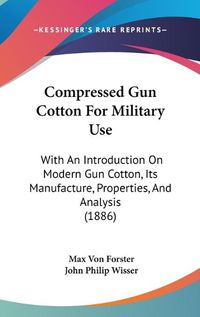 Cover image for Compressed Gun Cotton for Military Use: With an Introduction on Modern Gun Cotton, Its Manufacture, Properties, and Analysis (1886)