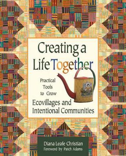 Cover image for Creating a Life Together: Practical Tools to Grow Ecovillages and Intentional Communities