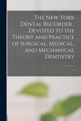 Cover image for The New York Dental Recorder, Devoted to the Theory and Practice of Surgical, Medical, and Mechanical Dentistry; 3