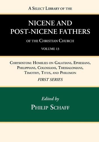 Cover image for A Select Library of the Nicene and Post-Nicene Fathers of the Christian Church, First Series, Volume 13: Chrysostom: Homilies on Galatians, Ephesians, Philippians, Colossians, Thessalonians, Timothy, Titus, and Philemon