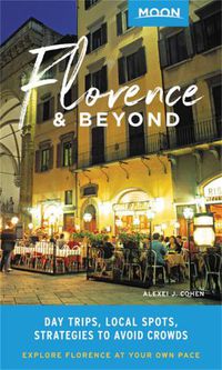 Cover image for Moon Florence & Beyond (First Edition): Day Trips, Local Spots, Strategies to Avoid Crowds