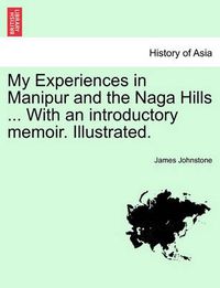 Cover image for My Experiences in Manipur and the Naga Hills ... with an Introductory Memoir. Illustrated.