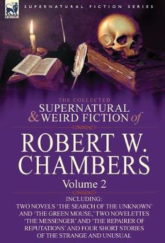 Cover image for The Collected Supernatural and Weird Fiction of Robert W. Chambers: Volume 2-Including Two Novels 'The Search of the Unknown' and 'The Green Mouse, 