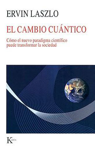 El Cambio Cuantico: Como el Nuevo Paradigma Cientifico Puede Transformar la Sociedad