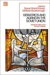 Cover image for Geriatrics and Ageing in the Soviet Union: Medical, Political and Social Contexts