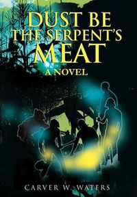 Cover image for Dust Be the Serpent's Meat: A Novel