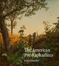 Cover image for The American Pre-Raphaelites: Radical Realists