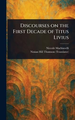 Cover image for Discourses on the First Decade of Titus Livius