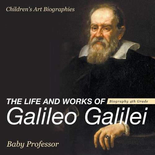 Cover image for The Life and Works of Galileo Galilei - Biography 4th Grade Children's Art Biographies