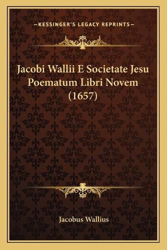 Cover image for Jacobi Wallii E Societate Jesu Poematum Libri Novem (1657)