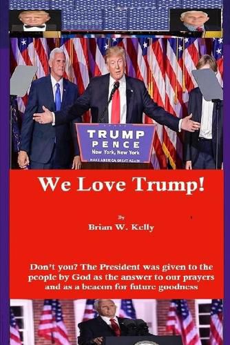 Cover image for We Love Trump!: Don't you? The President was given to the people by God as the answer to our prayers and as a beacon for goodness.