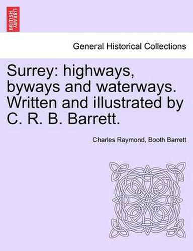 Cover image for Surrey: Highways, Byways and Waterways. Written and Illustrated by C. R. B. Barrett.