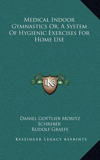 Cover image for Medical Indoor Gymnastics Or, a System of Hygienic Exercises for Home Use