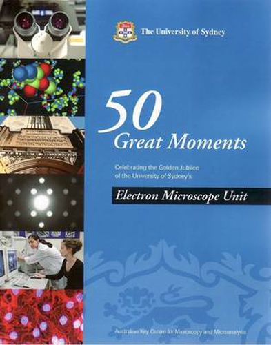 Cover image for 50 Great Moments: Celebrating the Golden Jubliee of the University of Sydney's Electron Microscope Unit