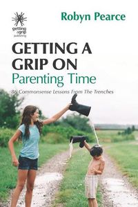 Cover image for Getting a Grip on Parenting Time: 86 commonsense lessons from the trenches