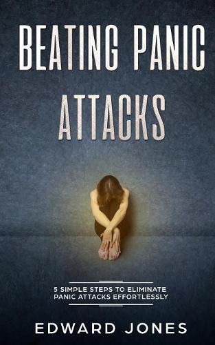 Cover image for Beating Panic Attacks: 5 Simple Steps To Eliminate Panic Attacks Effortlessly