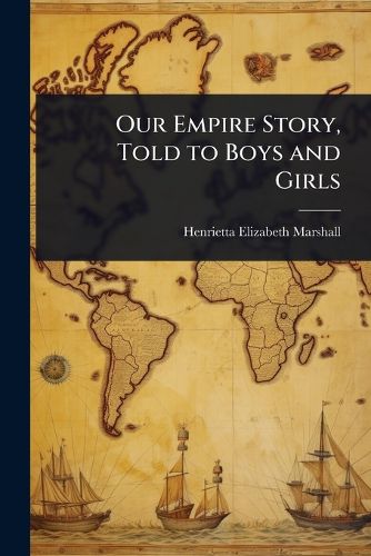 Cover image for Our Empire Story, Told to Boys and Girls