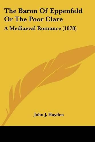 The Baron of Eppenfeld or the Poor Clare: A Mediaeval Romance (1878)