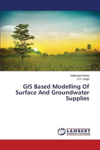 Cover image for GIS Based Modelling Of Surface And Groundwater Supplies