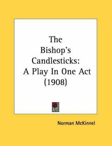 Cover image for The Bishop's Candlesticks: A Play in One Act (1908)