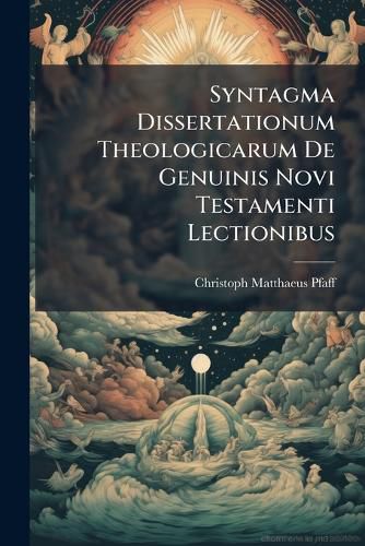 Cover image for Syntagma Dissertationum Theologicarum de Genuinis Novi Testamenti Lectionibus