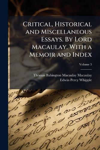 Cover image for Critical, Historical and Miscellaneous Essays. by Lord Macaulay. with a Memoir and Index