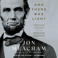 Cover image for And There Was Light: Abraham Lincoln and the American Experiment  (Unabridged)