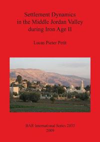 Cover image for Settlement Dynamics in the Middle Jordan Valley during Iron Age II