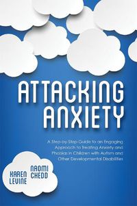 Cover image for Attacking Anxiety: A Step-by-Step Guide to an Engaging Approach to Treating Anxiety and Phobias in Children with Autism and Other Developmental Disabilities