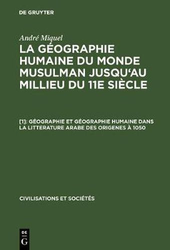 La geographie humaine du monde musulman jusqu'au millieu du 11e siecle, [1], Geographie et geographie humaine dans la litterature arabe des origenes a 1050