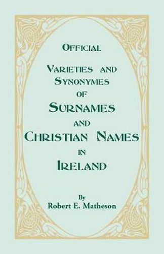 Cover image for Official Varieties and Synonymes of Surnames and Christian Names in Ireland for the Guidance of Registration Officers and the Public in Searching the Indexes of Births, Deaths, and Marriages