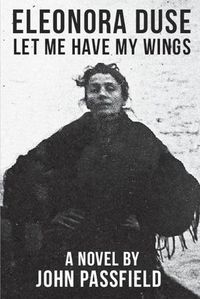 Cover image for Eleonora Duse: Let Me Have My Wings