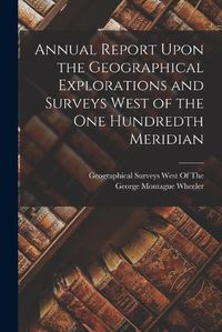 Cover image for Annual Report Upon the Geographical Explorations and Surveys West of the One Hundredth Meridian