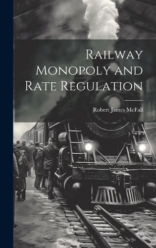 Cover image for Railway Monopoly and Rate Regulation