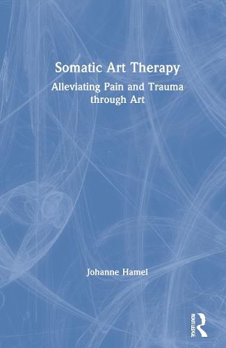 Somatic Art Therapy: Alleviating Pain and Trauma through Art