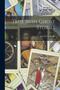 Cover image for True Irish Ghost Stories