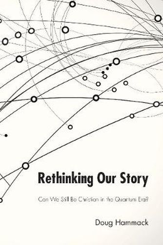 Cover image for Rethinking Our Story: Can We Be Christian in the Quantum Era?