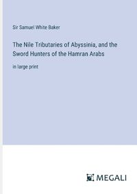 Cover image for The Nile Tributaries of Abyssinia, and the Sword Hunters of the Hamran Arabs