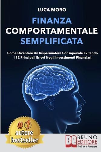 Cover image for Finanza Comportamentale Semplificata: Come Diventare un Risparmiatore Consapevole Evitando i 12 Principali Errori negli Investimenti Finanziari