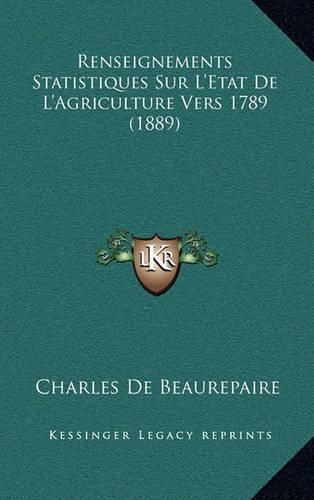 Renseignements Statistiques Sur L'Etat de L'Agriculture Vers 1789 (1889)