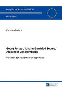 Cover image for Georg Forster, Johann Gottfried Seume, Alexander Von Humboldt: Vertreter Der Authentischen Reportage