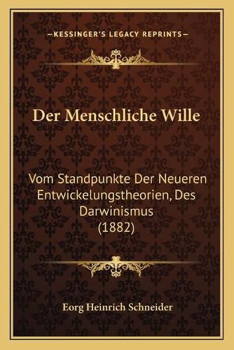 Cover image for Der Menschliche Wille: Vom Standpunkte Der Neueren Entwickelungstheorien, Des Darwinismus (1882)