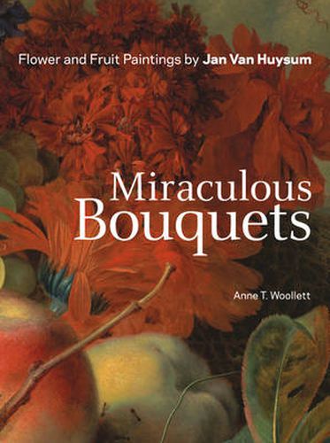 Cover image for Miraculous Bouquets - Flower and Fruit Paintings by Jan Van Huysum